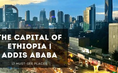 The Capital of Ethiopia – Addis Ababa | 17 Must-See Places