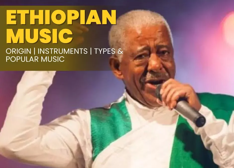 Popular Ethiopian Music | Origin, Instruments, Types, Popular Music and Musicians