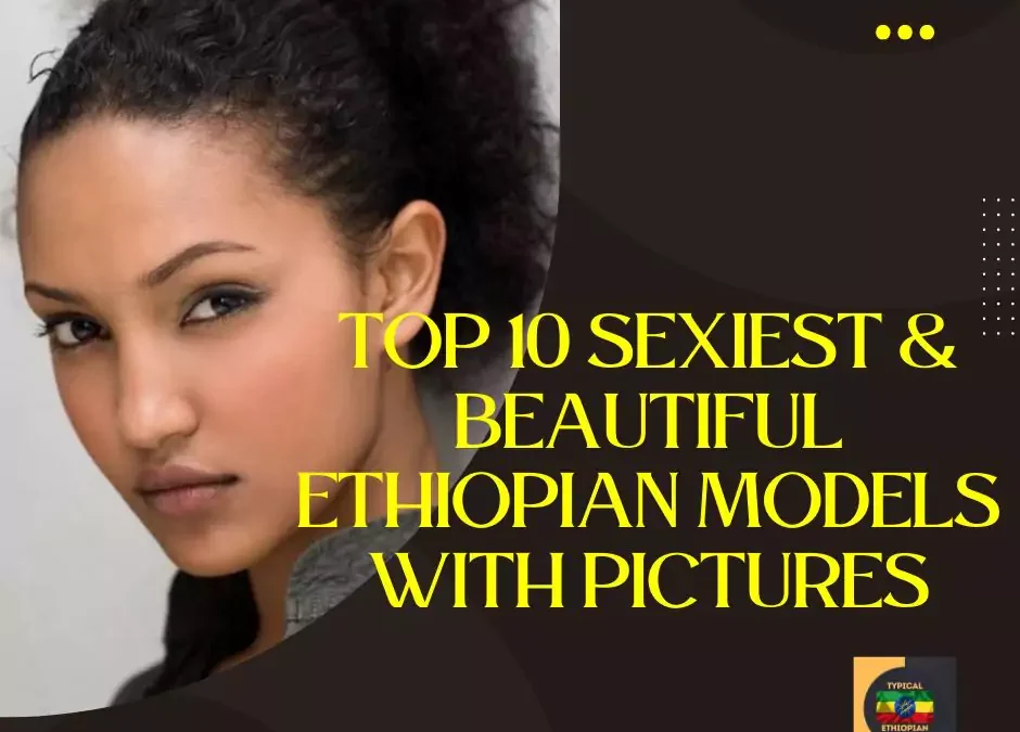 Top 10 Sexiest & Beautiful Ethiopian Models with Pictures