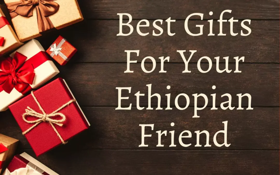 Best Gifts For Your Ethiopian Friend