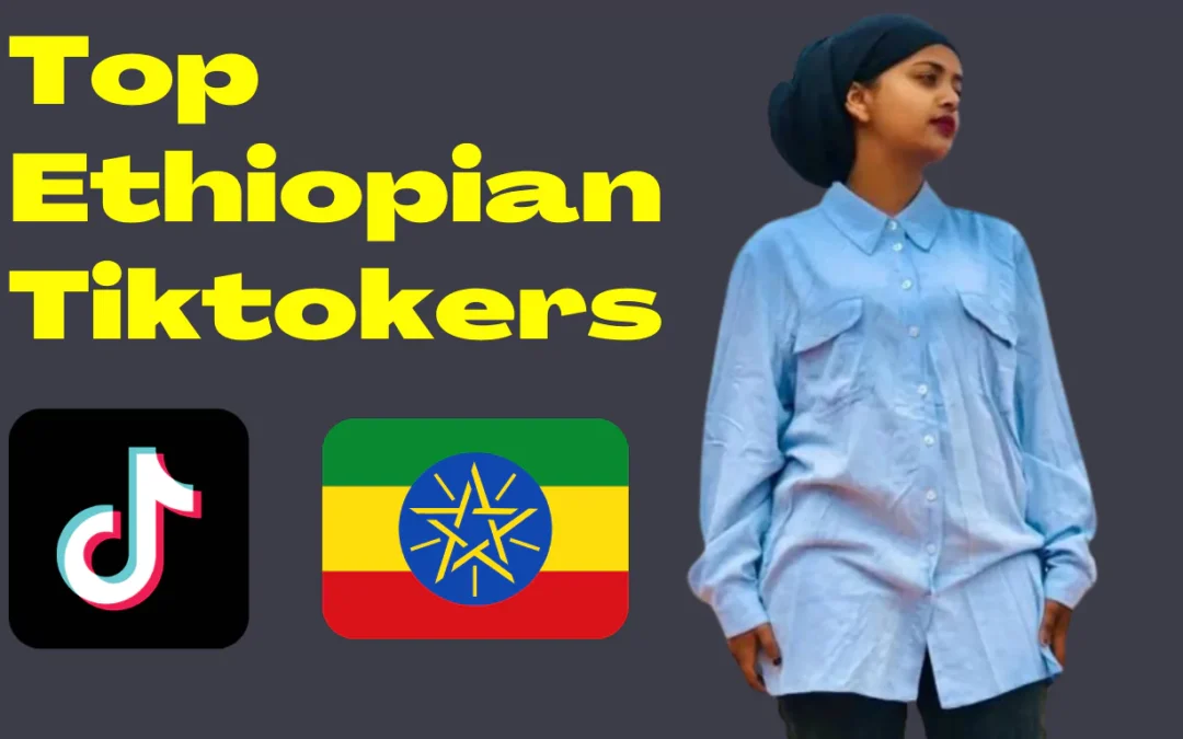 Top Ethiopian Tiktokers with the Highest Followers